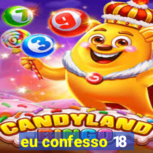 eu confesso 18